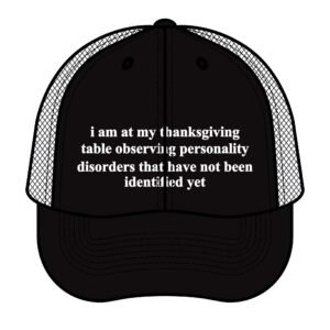 Inkvely – Bold Streetwear T-Shirts, Hoodies, Yard Signs, Mug, Stickers, & Hats I Am At My Thanksgiving Table Observing Personality Disorders Trucker Hat