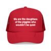 We Are the Daughters of the Piggies Who Wouldn’t Be Quiet Hat - Trucker Cap
