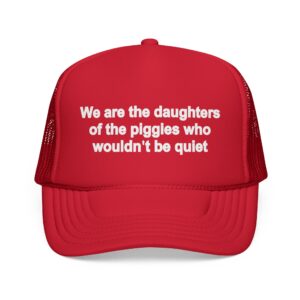 We Are the Daughters of the Piggies Who Wouldn’t Be Quiet Hat – Trucker Cap