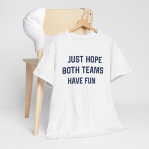 Just Hope Both Teams Have Fun T-Shirt