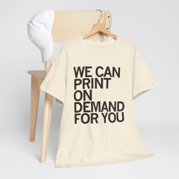 We Can Print On Demand For You Shirt | Custom Apparel Printing