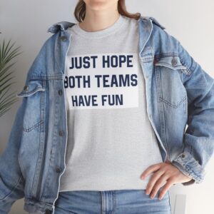 Just Hope Both Teams Have Fun T-Shirt