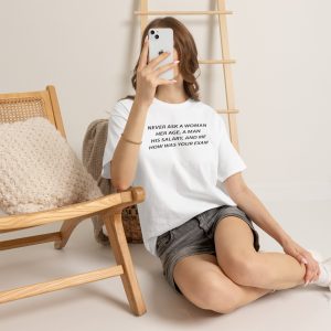 Never Ask a Woman Her Age, a Man His Salary, and Me How Was Your Exam T Shirt