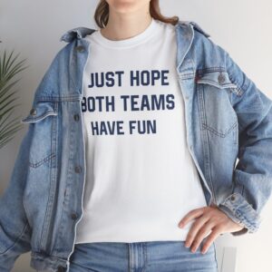 Just Hope Both Teams Have Fun T-Shirt