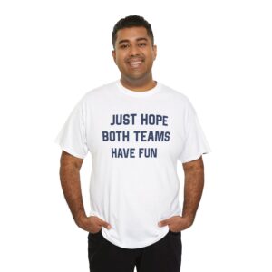 Just Hope Both Teams Have Fun T-Shirt