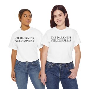 The Darkness Will Disappear T Shirt