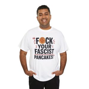 FUCK Your Fascist Pancakes T Shirt – Bold Political Statement Tee for Activists & Rebels