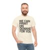 We Can Print On Demand For You Shirt | Custom Apparel Printing
