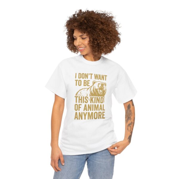I Don't Want To Be This Kind Of Animal Anymore T-Shirt | Premium Cotton Tee