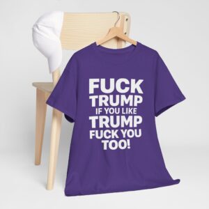 Fuck Trump If You Like Trump Fuck You Too! T Shirt – Bold Political Statement Tee