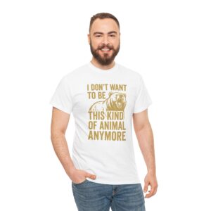 I Don’t Want To Be This Kind Of Animal Anymore T-Shirt | Premium Cotton Tee