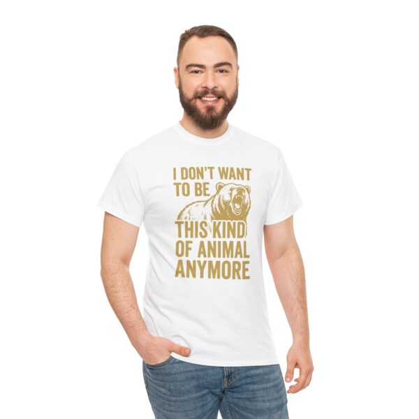 I Don't Want To Be This Kind Of Animal Anymore T-Shirt | Premium Cotton Tee