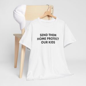 Send Them Home Protect T Shirt – Ethical, Durable Activist Tee