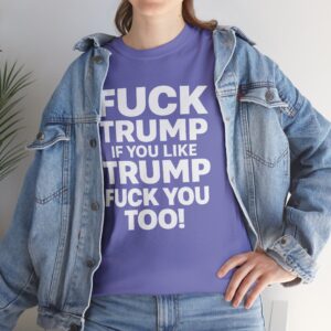 Fuck Trump If You Like Trump Fuck You Too! T Shirt – Bold Political Statement Tee