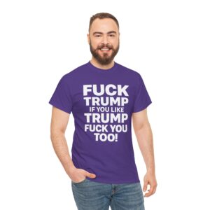 Fuck Trump If You Like Trump Fuck You Too! T Shirt – Bold Political Statement Tee