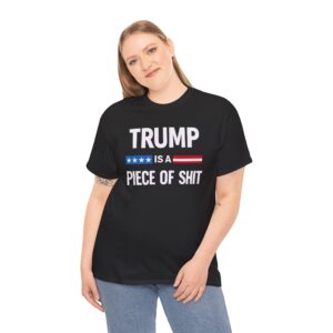 Trump Is a Piece of Shit T Shirt – Political Statement Tee
