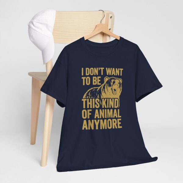 I Don't Want To Be This Kind Of Animal Anymore T-Shirt | Premium Cotton Tee