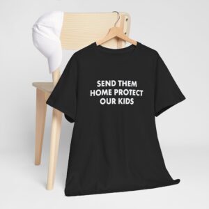 Send Them Home Protect T Shirt – Ethical, Durable Activist Tee