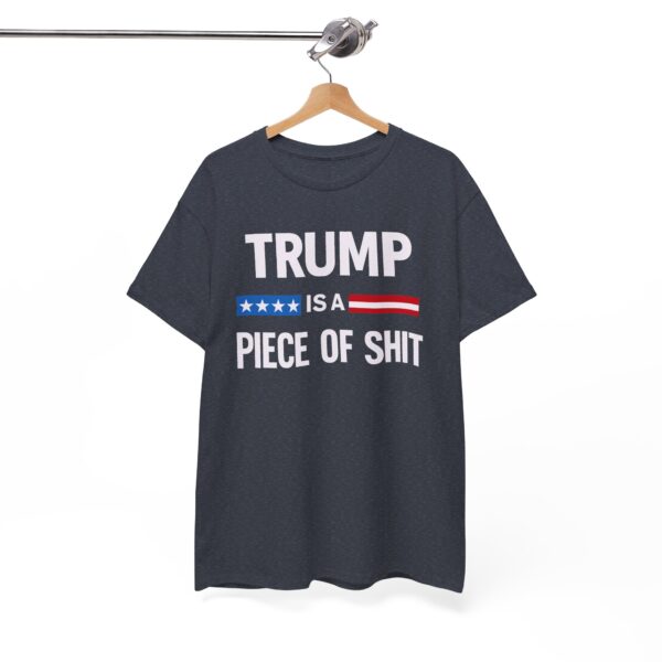 Trump Is a Piece of Shit T Shirt – Political Statement Tee