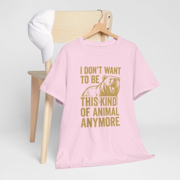 I Don't Want To Be This Kind Of Animal Anymore T-Shirt | Premium Cotton Tee