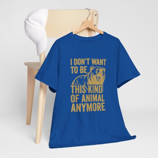 I Don't Want To Be This Kind Of Animal Anymore T-Shirt | Premium Cotton Tee
