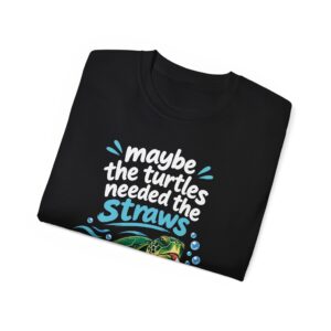 Maybe The Turtles Needed The Straws T Shirt | Funny Sarcastic Tee