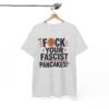 FUCK Your Fascist Pancakes T Shirt – Bold Political Statement Tee for Activists & Rebels