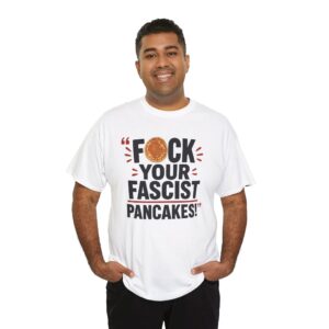 FUCK Your Fascist Pancakes T Shirt – Bold Political Statement Tee for Activists & Rebels