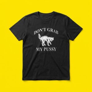 Don’t Grab My Pussy T Shirt – Bold Statement Graphic Tee