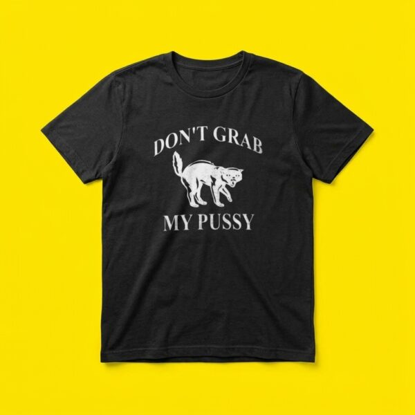 Don’t Grab My Pussy T Shirt – Bold Statement Graphic Tee