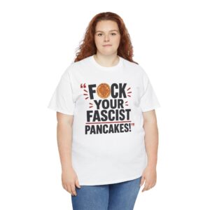 FUCK Your Fascist Pancakes T Shirt – Bold Political Statement Tee for Activists & Rebels